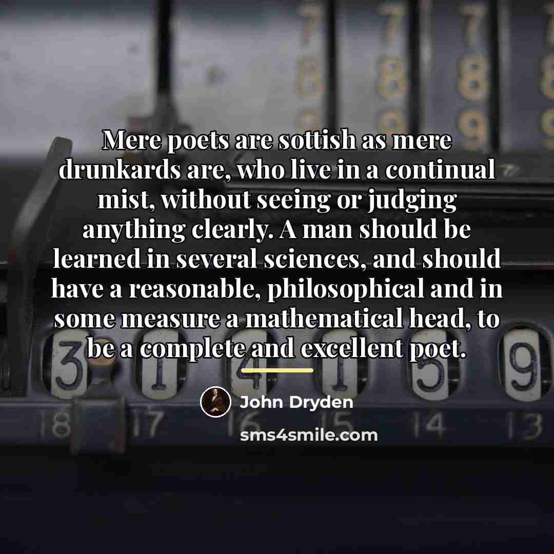 “Mere poets are sottish as mere drunkards are, who live…” quote by John Dryden