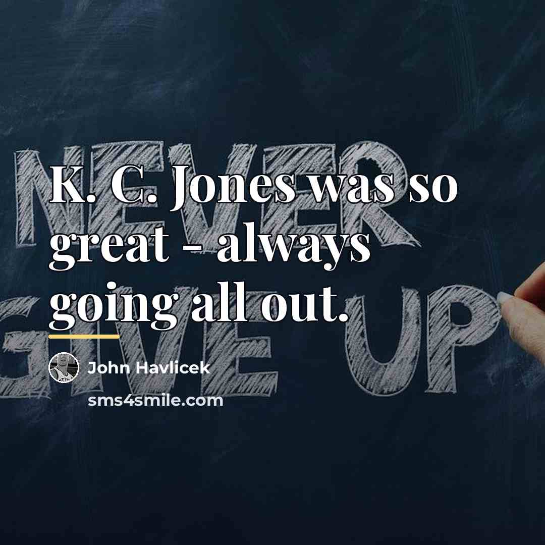 “K. C. Jones was so great - always going all…” quote by John Havlicek
