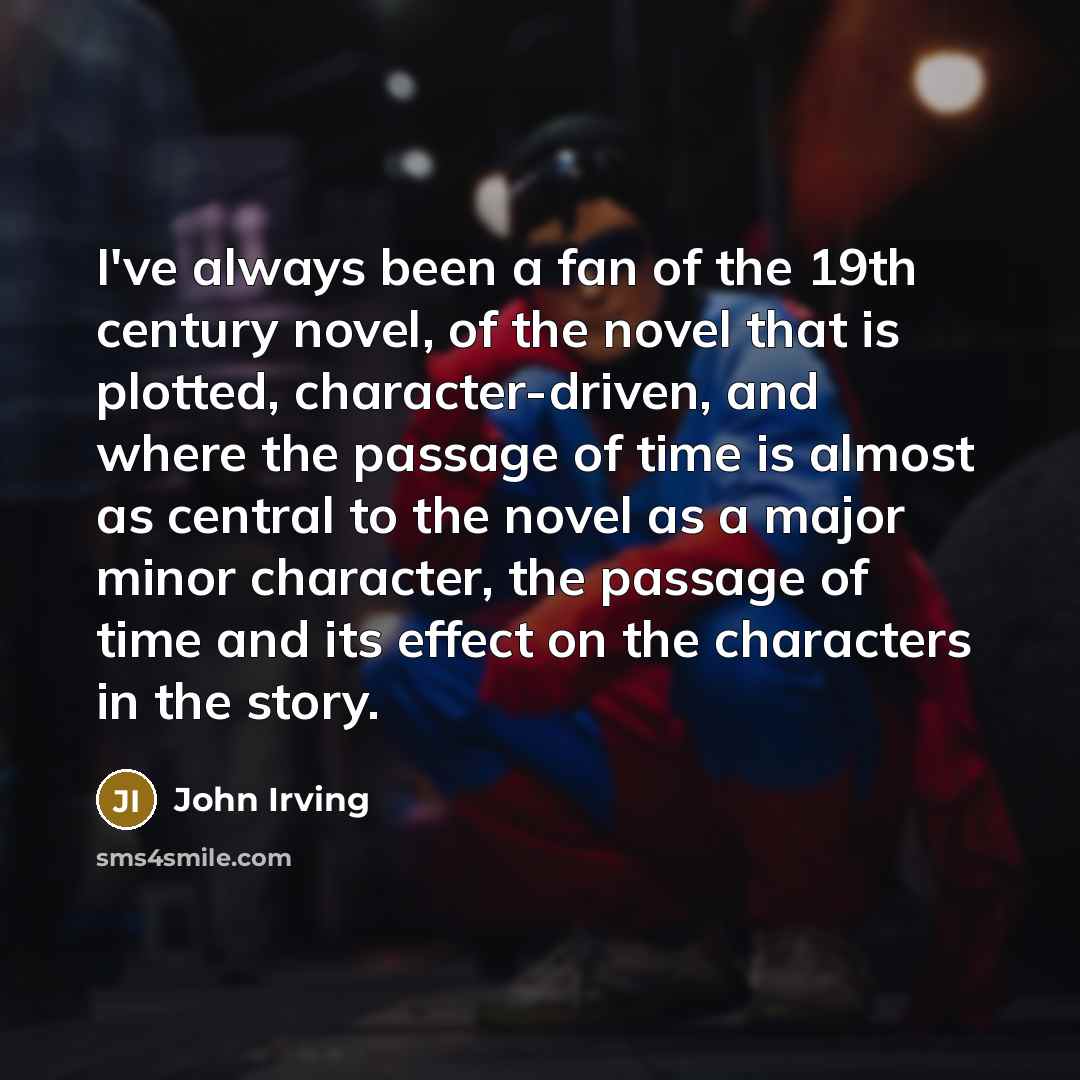 “I've always been a fan of the 19th century novel,…” quote by John Irving