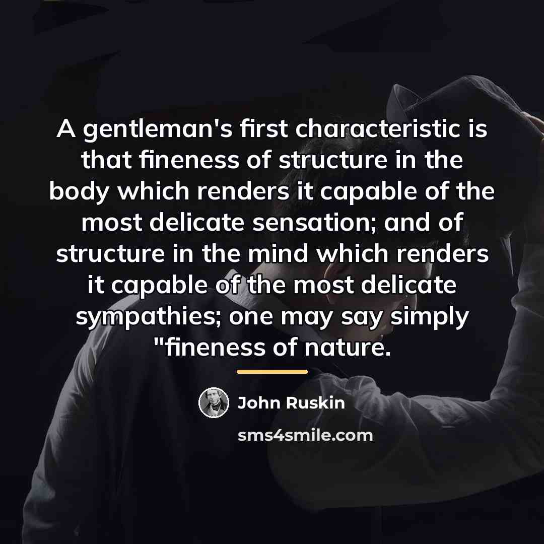 “A gentleman's first characteristic is that fineness of structure in…” quote by John Ruskin