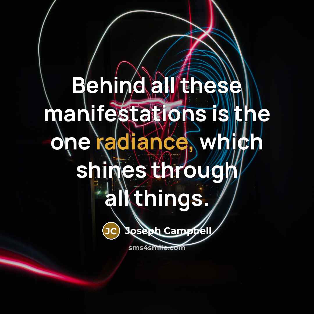 “Behind all these manifestations is the one radiance, which shines…” quote by Joseph Campbell