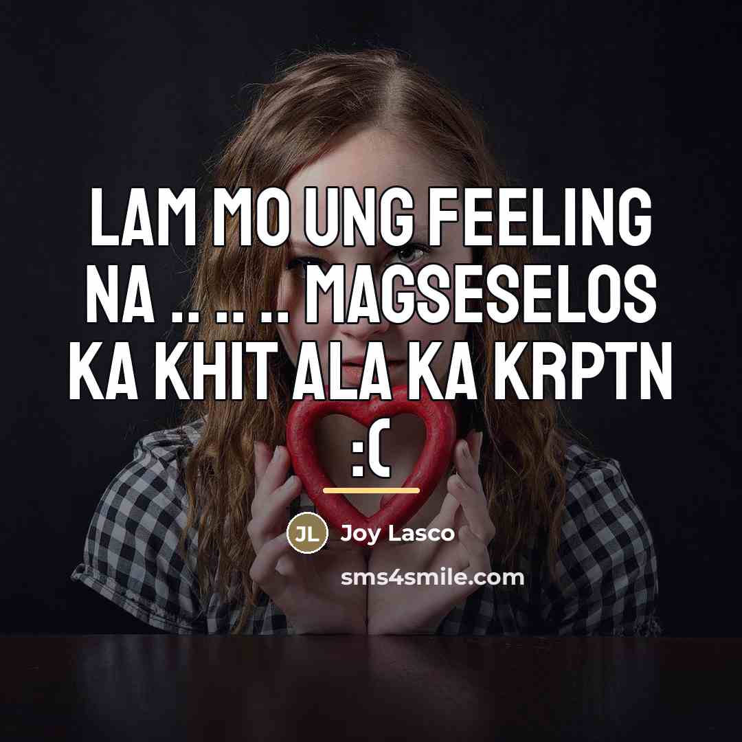 “Lam mo ung feeling na .. .. .. magseselos ka…” quote by Joy Lasco