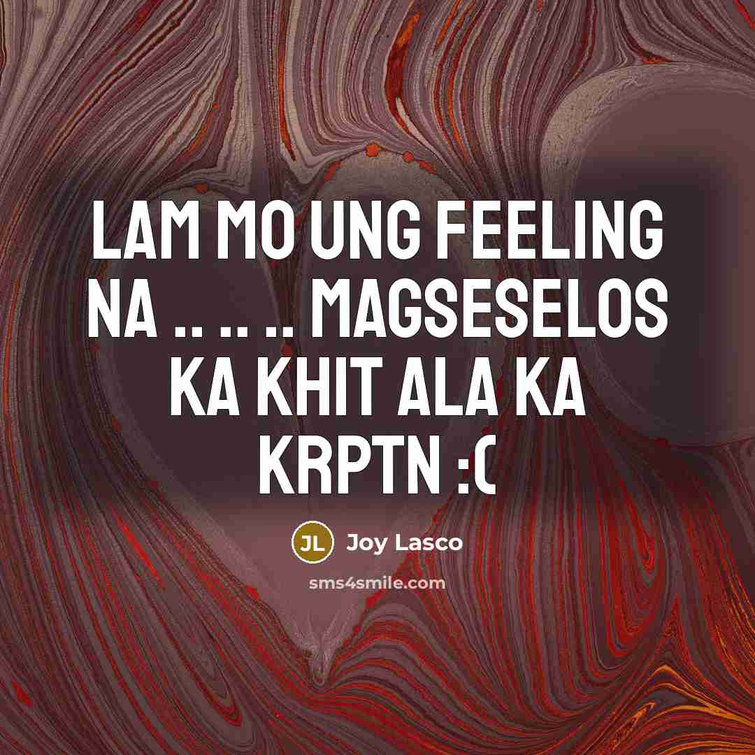 “Lam mo ung feeling na .. .. .. magseselos ka khit ala ka krptn :(” quote by Joy Lasco