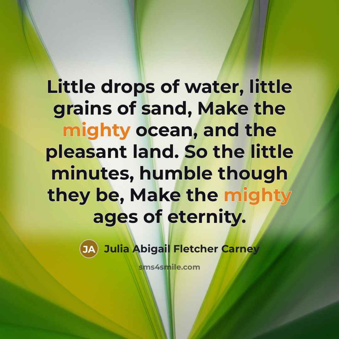 “Little drops of water, little grains of sand, Make the…” quote by Julia Abigail Fletcher Carney