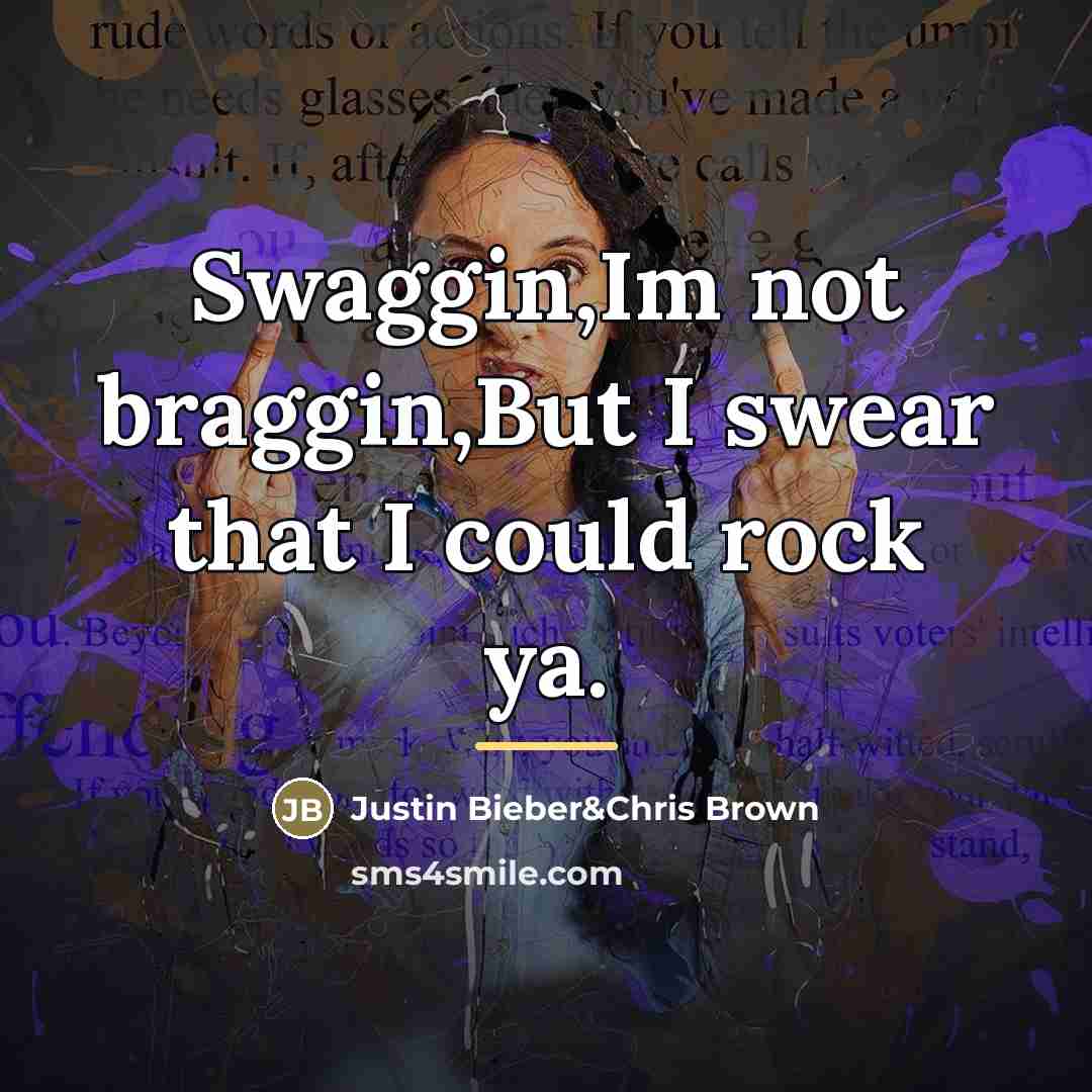 “Swaggin,Im not braggin,But I swear that I could rock ya.…” quote by Justin Bieber&Chris Brown