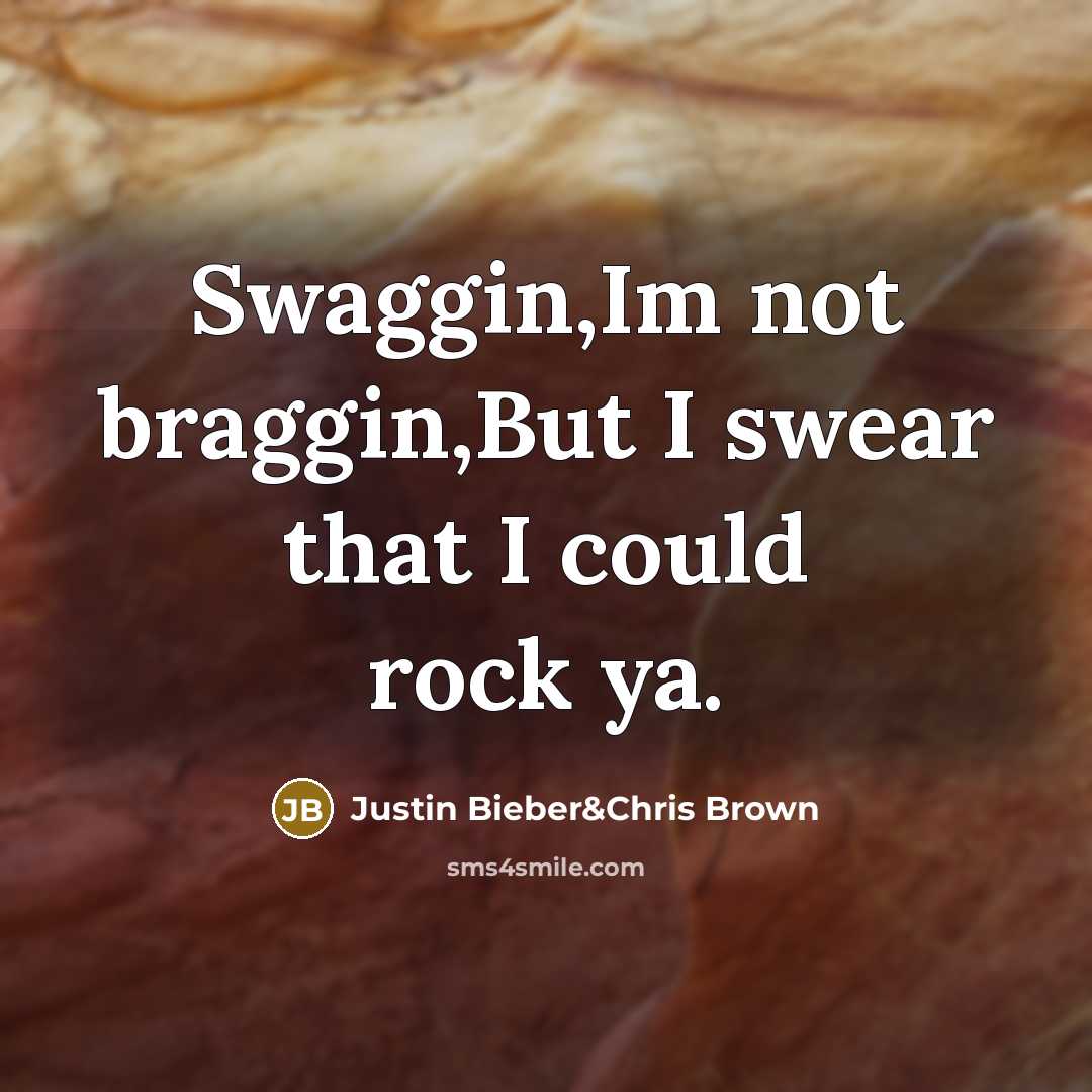 “Swaggin,Im not braggin,But I swear that I could rock ya.” quote by Justin Bieber&Chris Brown