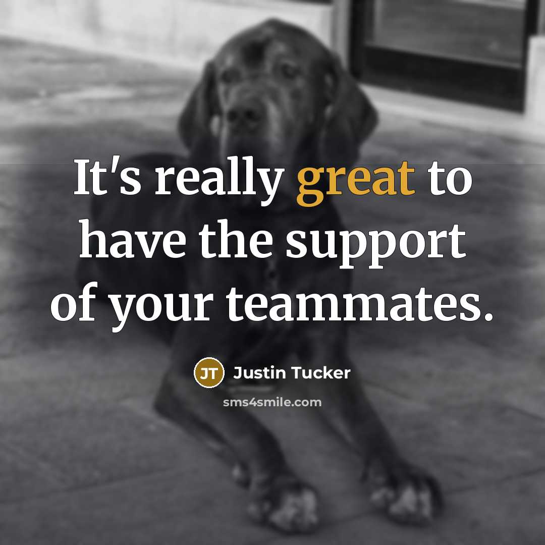 “It's really great to have the support of your teammates.…” quote by Justin Tucker