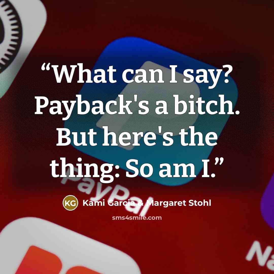 “What can I say? Payback's a bitch. But here's the thing: So am I.” quote by Kami Garcia & Margaret Stohl