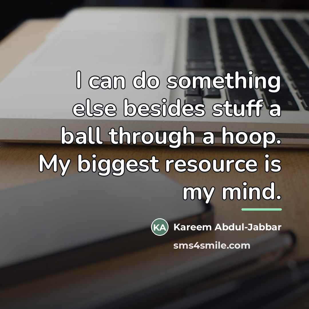 “I can do something else besides stuff a ball through…” quote by Kareem Abdul-Jabbar
