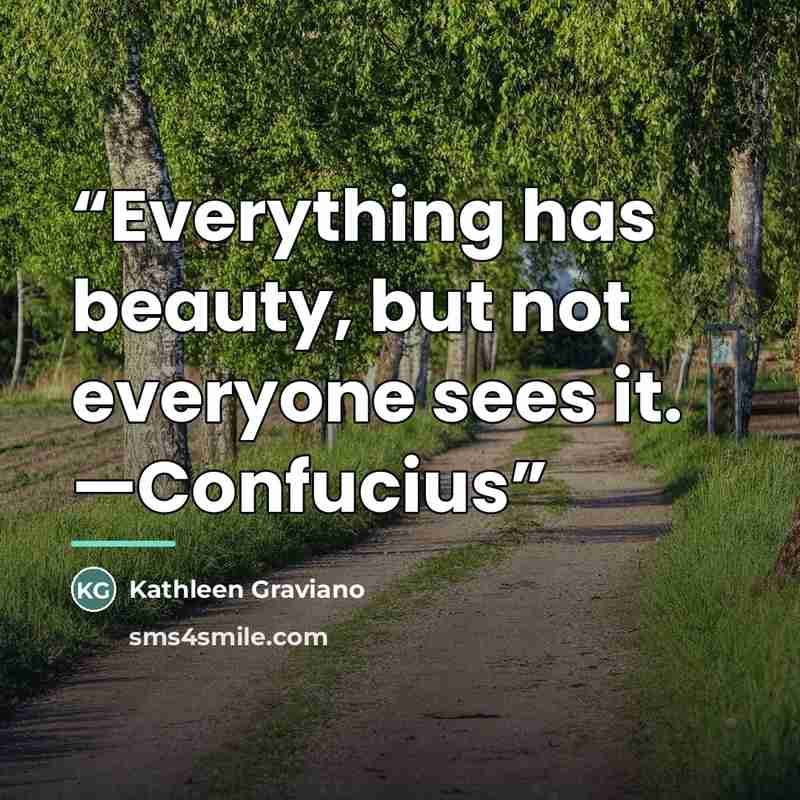 “Everything has beauty, but not everyone sees it. —Confucius” quote by Kathleen Graviano