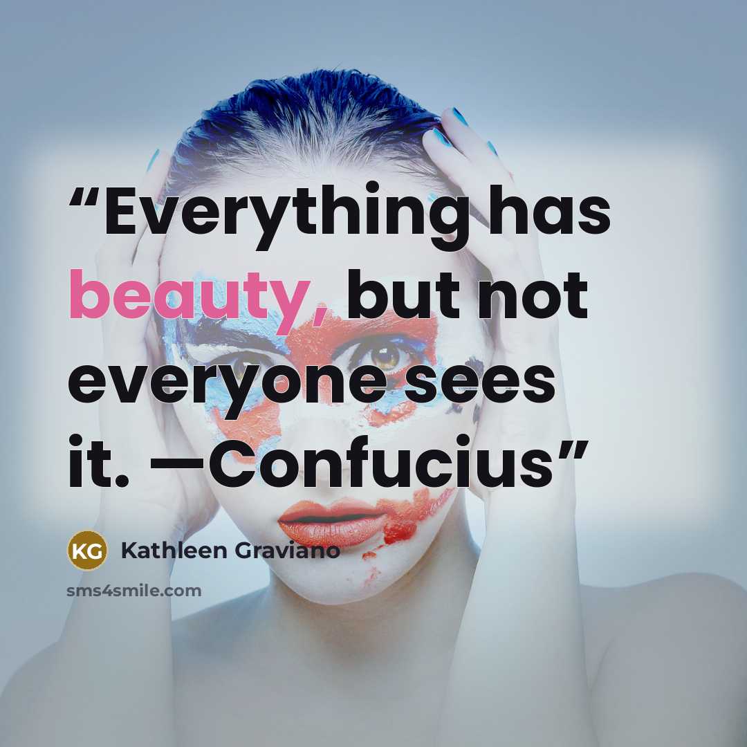 “Everything has beauty, but not everyone sees it. —Confucius” quote by Kathleen Graviano