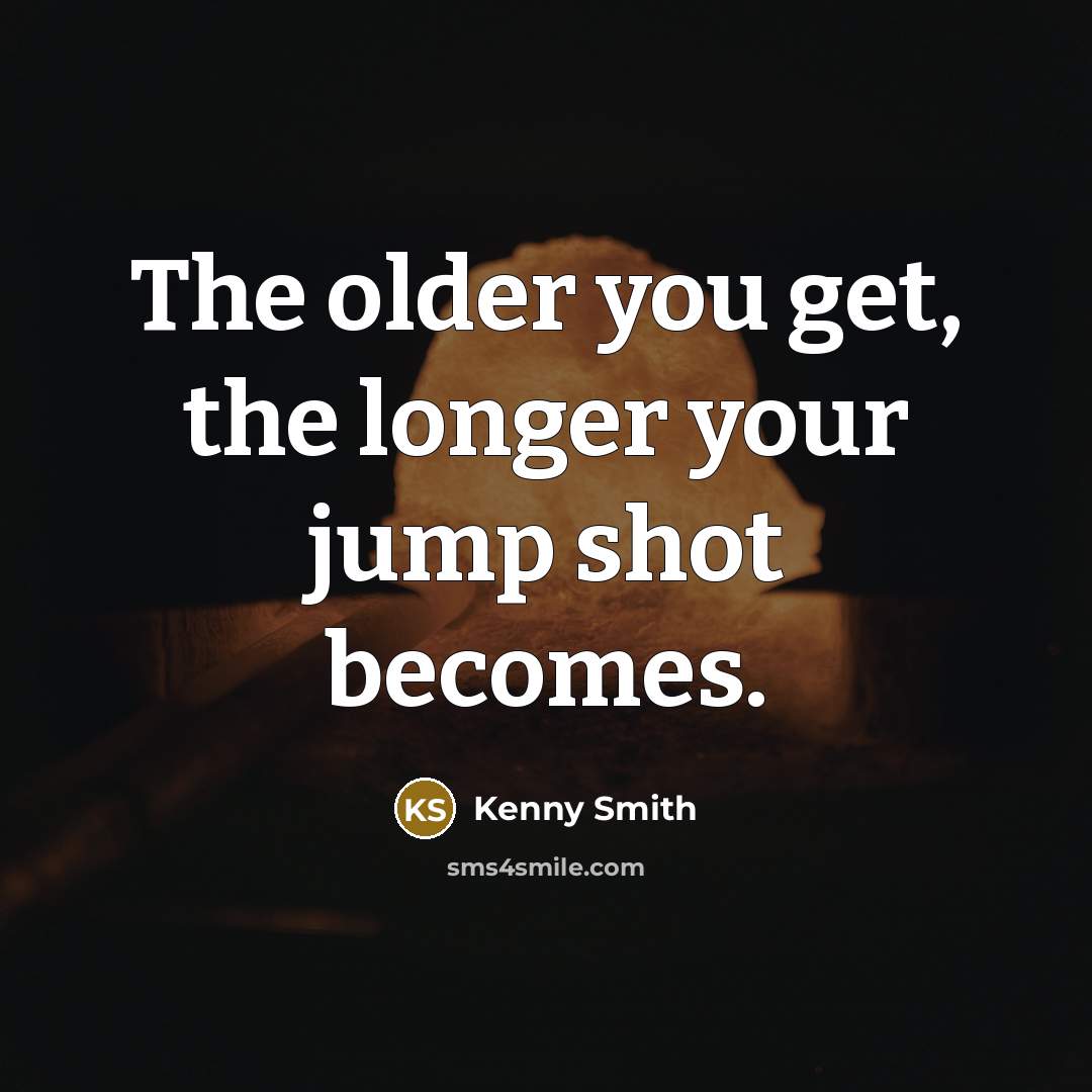 “The older you get, the longer your jump shot becomes.…” quote by Kenny Smith