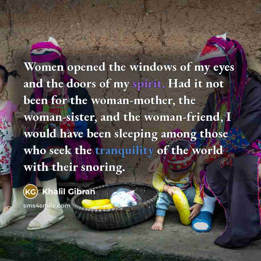 “Women opened the windows of my eyes and the doors…” quote by Khalil Gibran