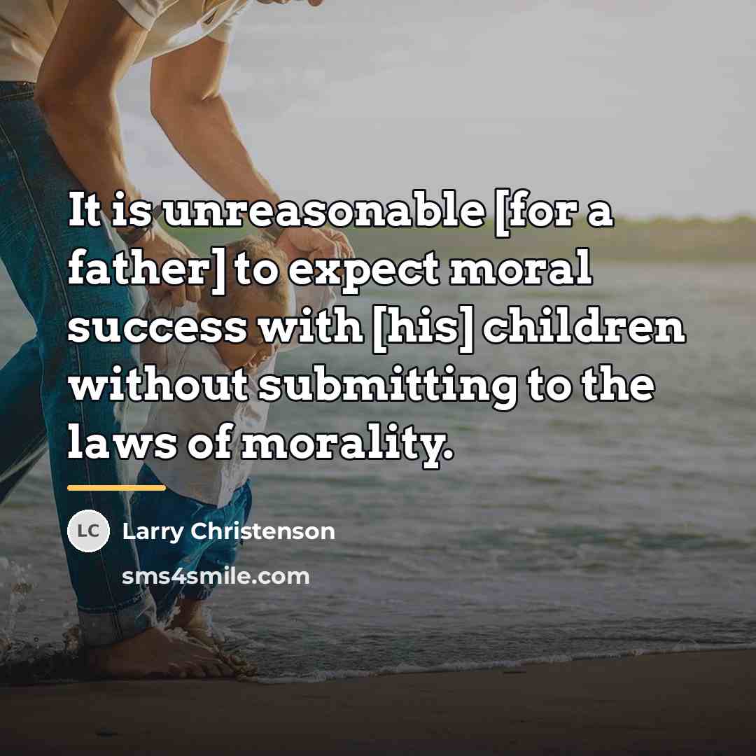 “It is unreasonable [for a father] to expect moral success…” quote by Larry Christenson