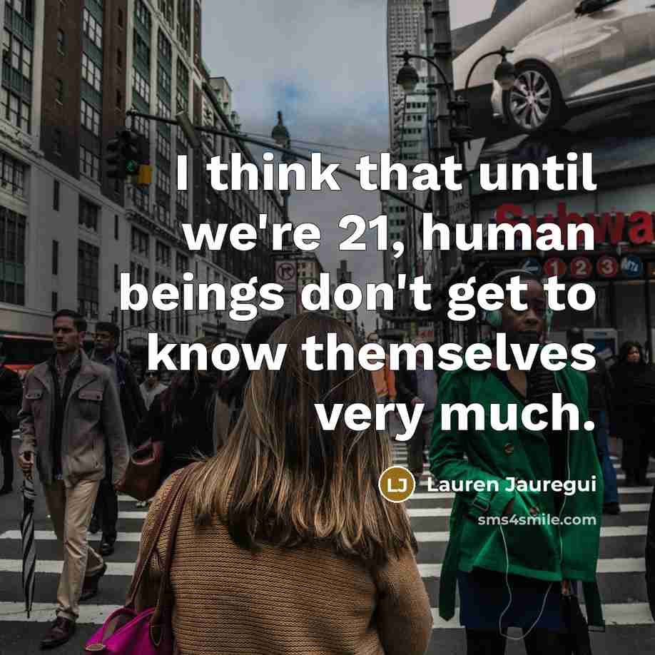 “I think that until we're 21, human beings don't get to know themselves very much.” quote by Lauren Jauregui