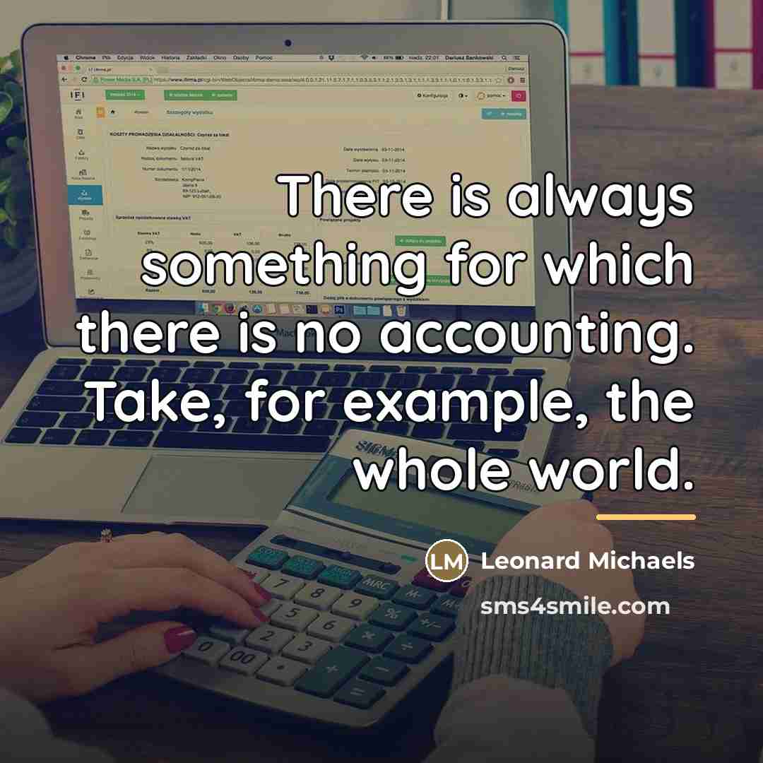 “There is always something for which there is no accounting.…” quote by Leonard Michaels