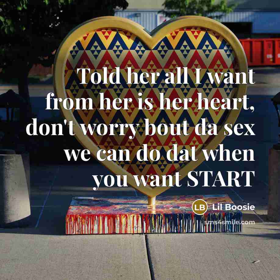“Told her all I want from her is her heart, don't worry bout da sex we can do dat when you want START” quote by Lil Boosie