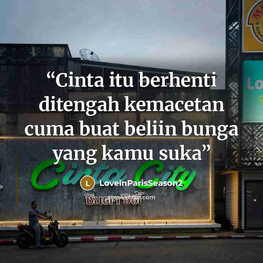 “Cinta itu berhenti ditengah kemacetan cuma buat beliin bunga yang kamu suka” quote by LoveinParisSeason2