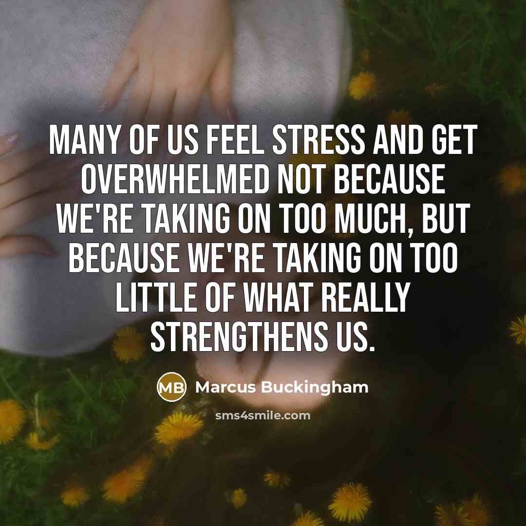 “Many of us feel stress and get overwhelmed not because…” quote by Marcus Buckingham