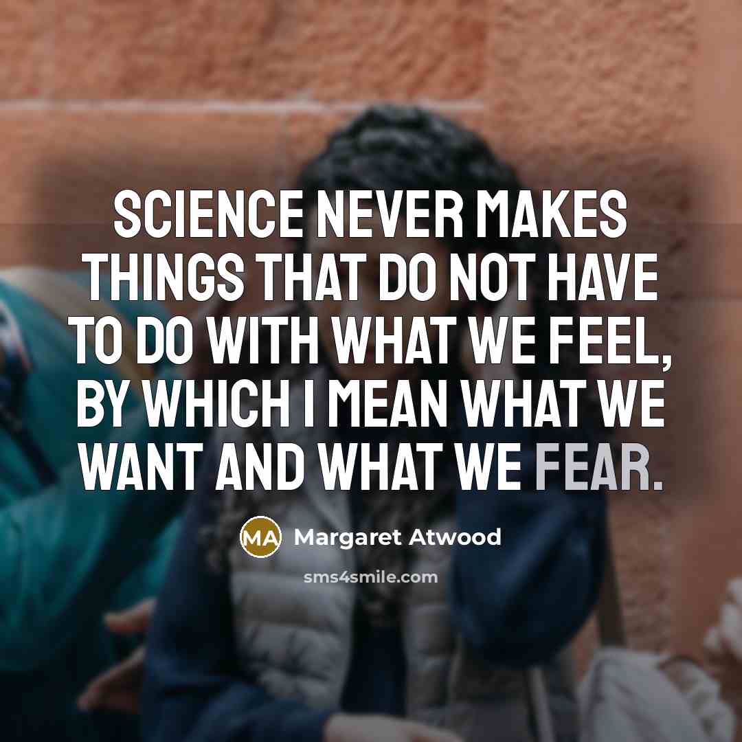 “Science never makes things that do not have to do…” quote by Margaret Atwood