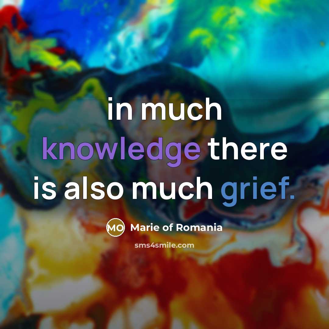 “in much knowledge there is also much grief.…” quote by Marie of Romania