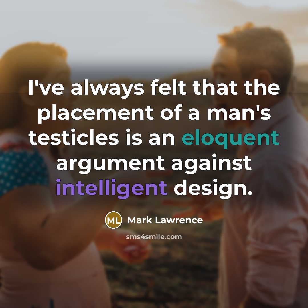 “I've always felt that the placement of a man's testicles…” quote by Mark Lawrence
