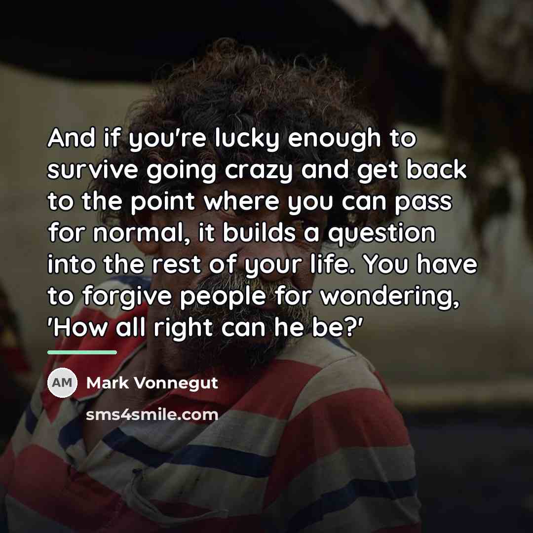 “And if you're lucky enough to survive going crazy and…” quote by Mark Vonnegut