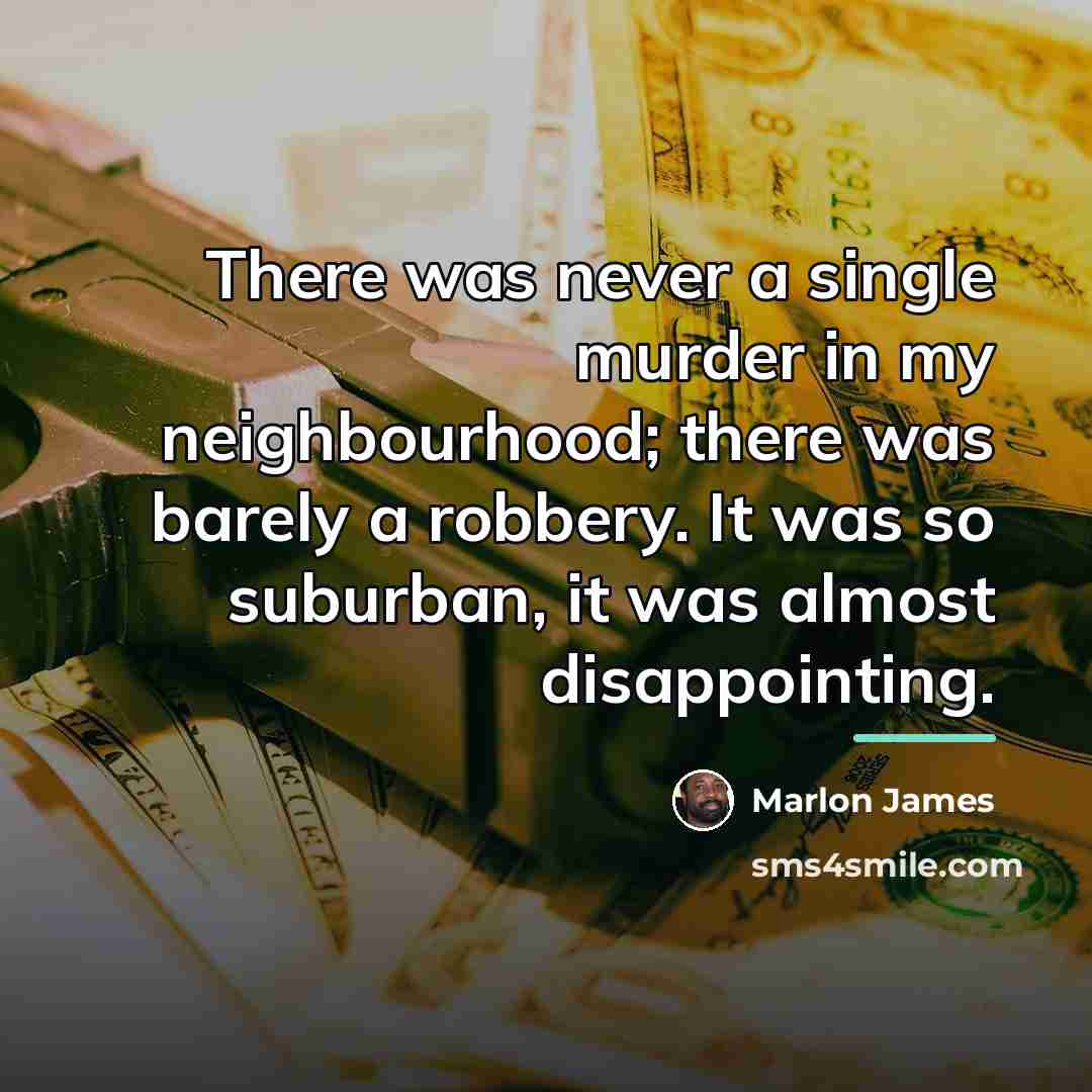“There was never a single murder in my neighbourhood; there…” quote by Marlon James