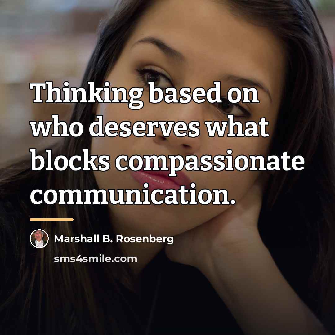 “Thinking based on who deserves what blocks compassionate communication.…” quote by Marshall B. Rosenberg