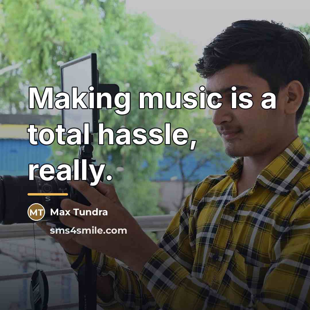 “Making music is a total hassle, really.…” quote by Max Tundra