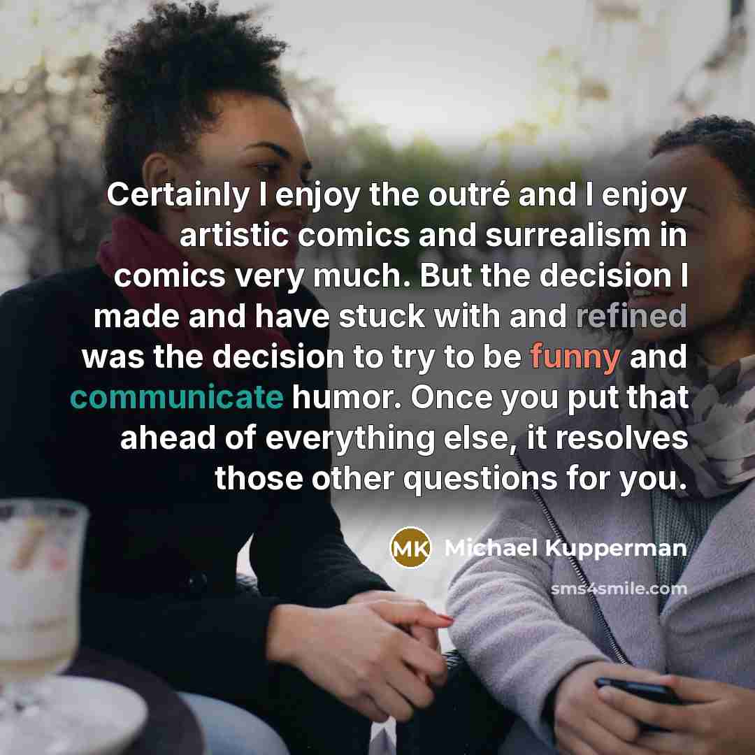 “Certainly I enjoy the outré and I enjoy artistic comics…” quote by Michael Kupperman