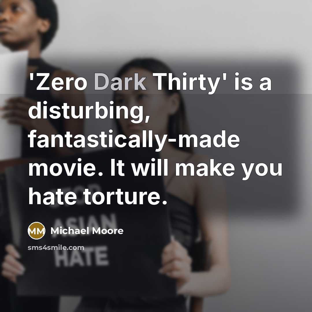 “'Zero Dark Thirty' is a disturbing, fantastically-made movie. It will…” quote by Michael Moore