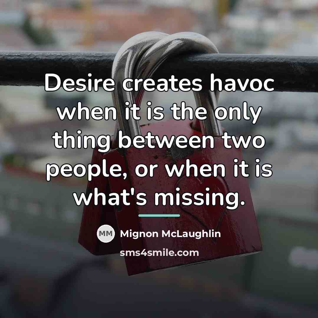 “Desire creates havoc when it is the only thing between…” quote by Mignon McLaughlin