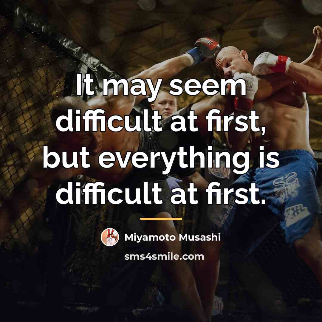 “It may seem difficult at first, but everything is difficult…” quote by Miyamoto Musashi