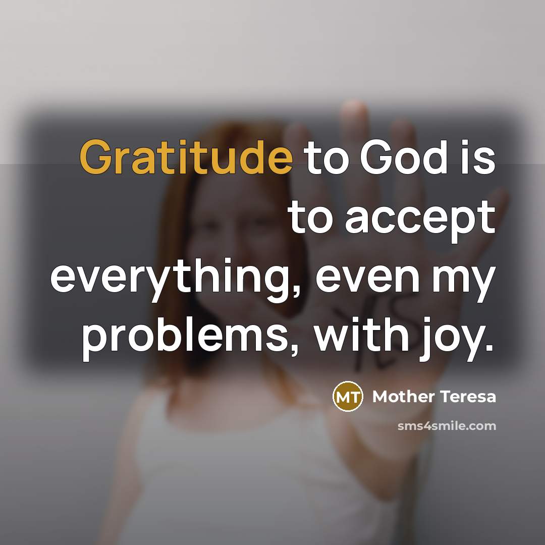 “Gratitude to God is to accept everything, even my problems,…” quote by Mother Teresa