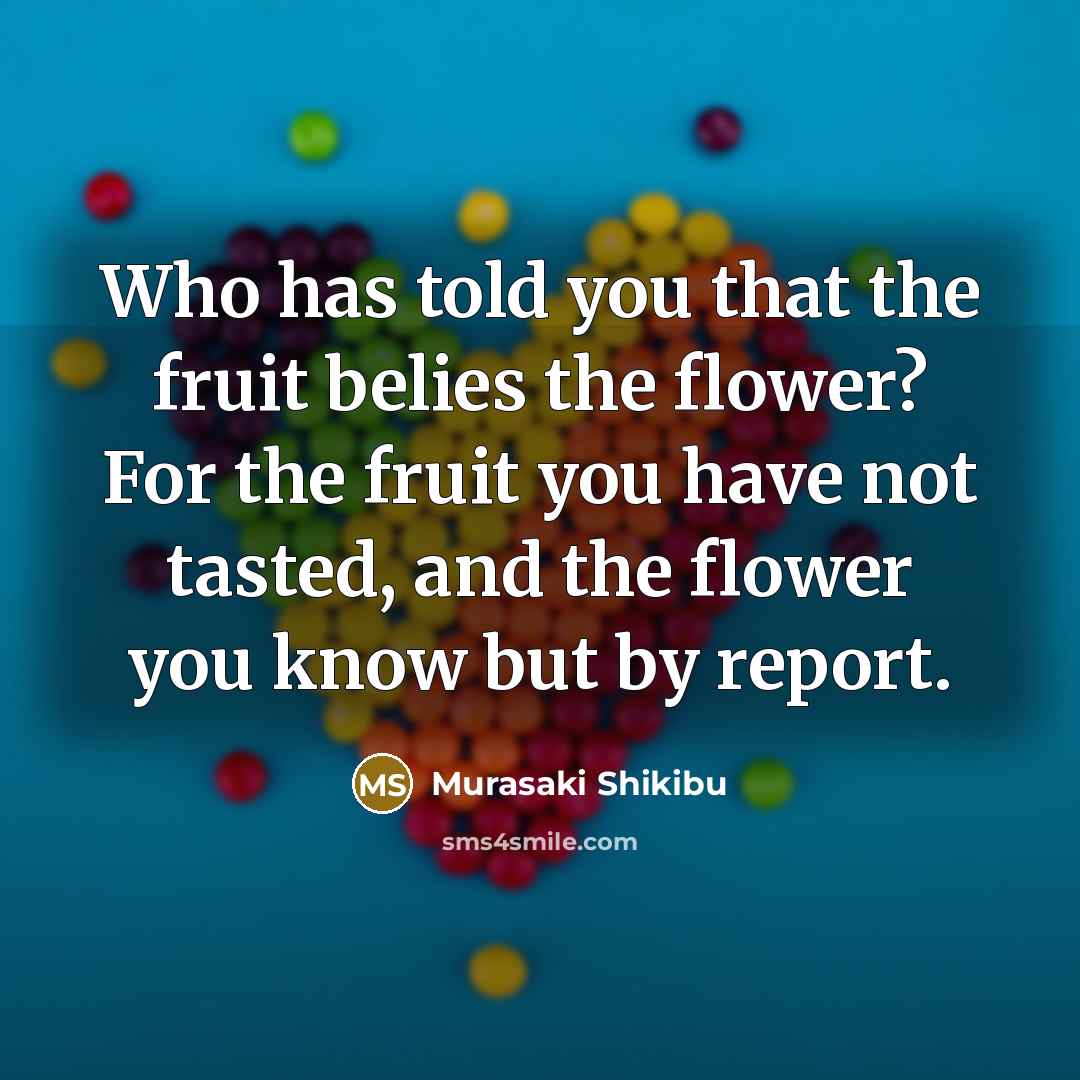 “Who has told you that the fruit belies the flower?…” quote by Murasaki Shikibu