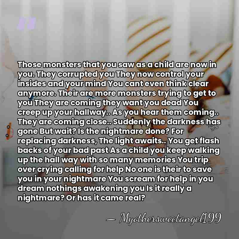 Those monsters that you saw as a child are now in you.&hellip; - Myothersweetangel199