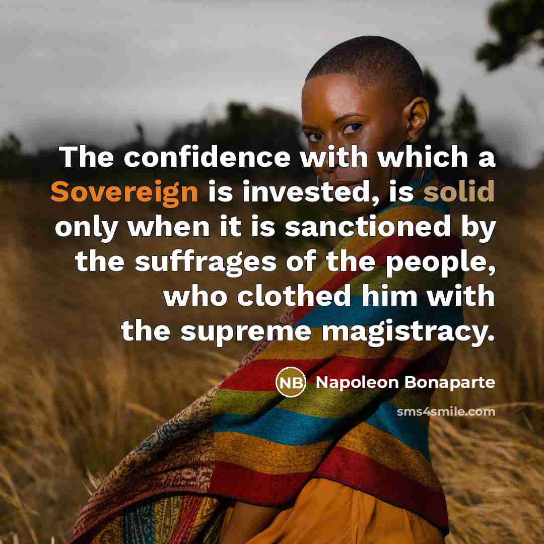 “The confidence with which a Sovereign is invested, is solid…” quote by Napoleon Bonaparte
