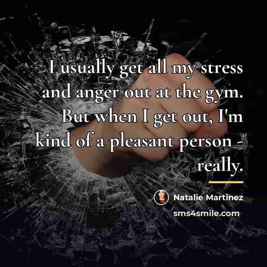 “I usually get all my stress and anger out at…” quote by Natalie Martinez