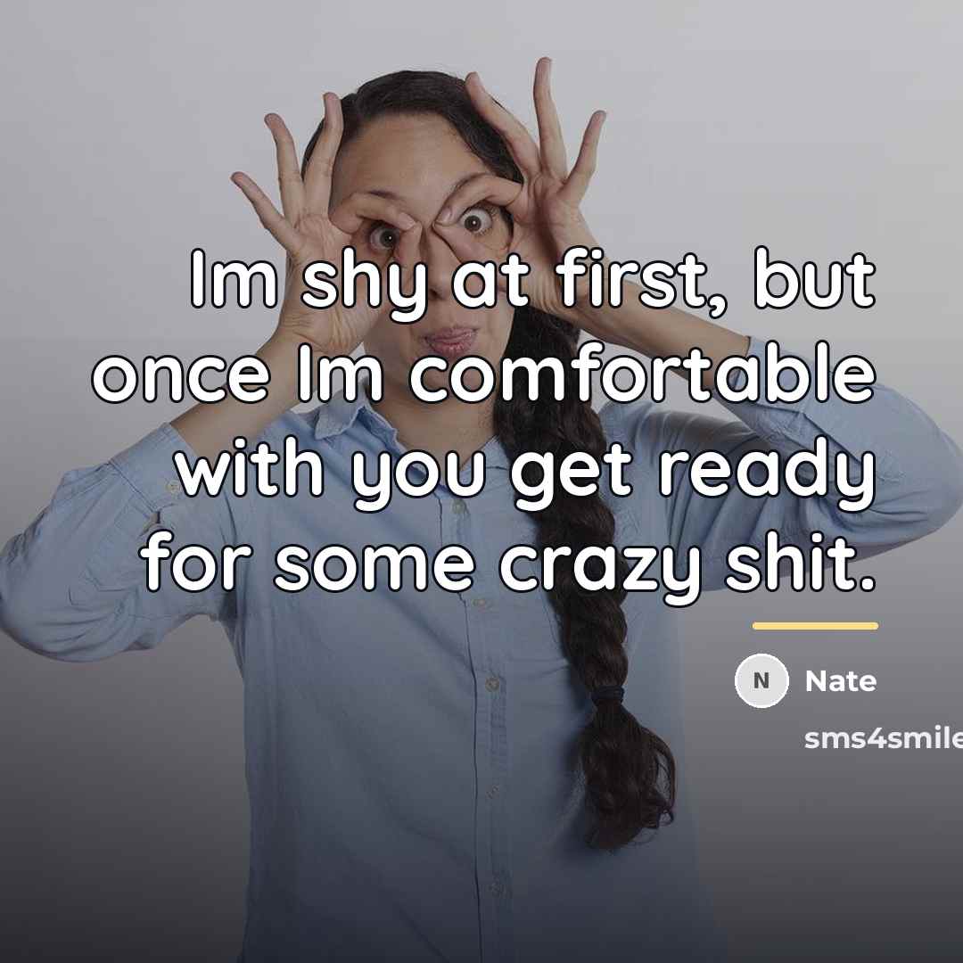 “Im shy at first, but once Im comfortable with you…” quote by Nate