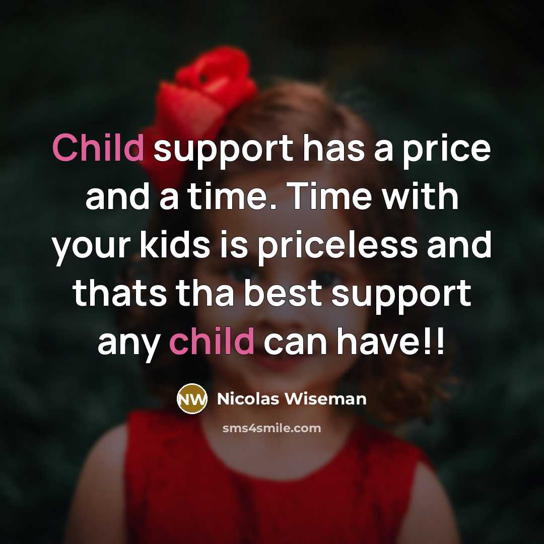 “Child support has a price and a time. Time with your kids is priceless and thats tha best support any child can have!!” quote by Nicolas Wiseman