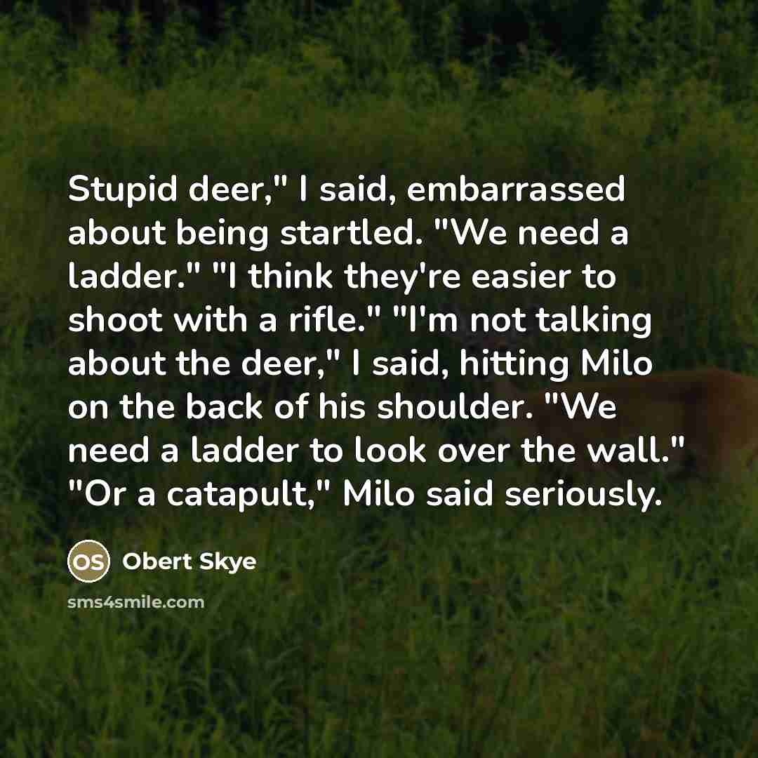 “Stupid deer," I said, embarrassed about being startled. "We need…” quote by Obert Skye
