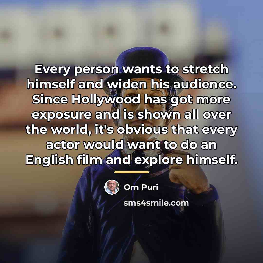 “Every person wants to stretch himself and widen his audience.…” quote by Om Puri