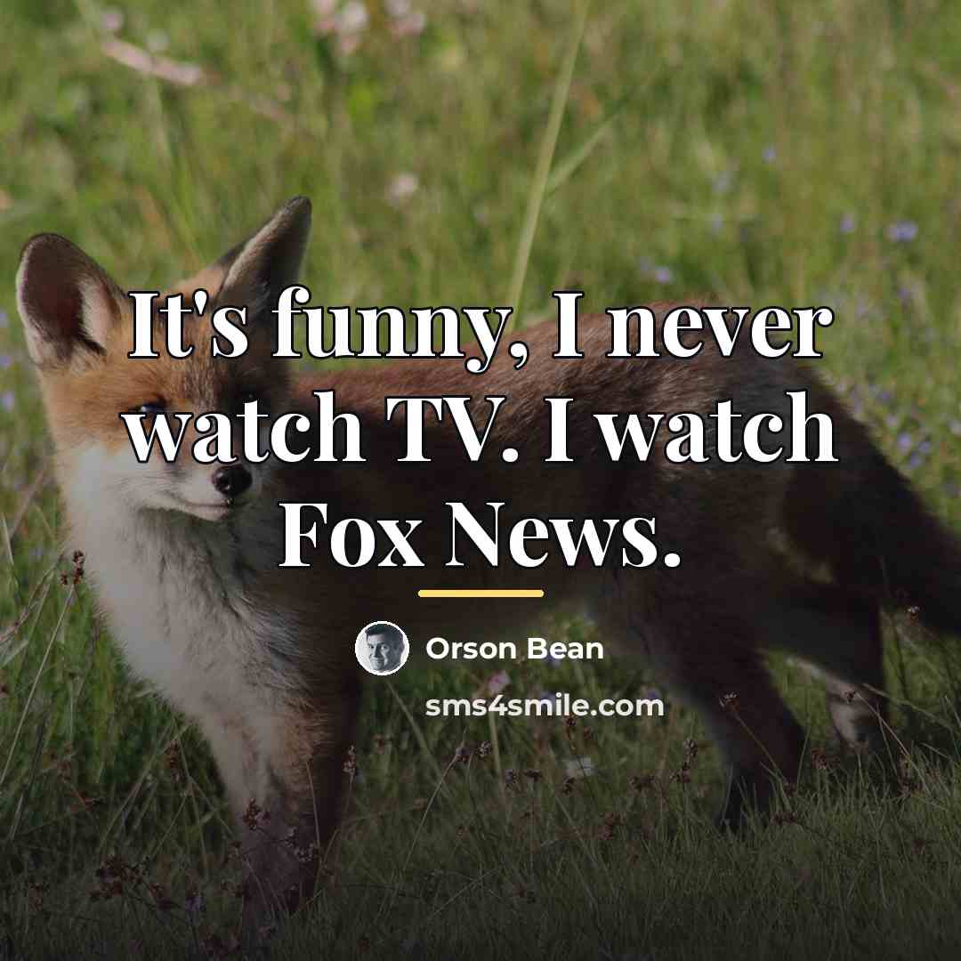 “It's funny, I never watch TV. I watch Fox News.…” quote by Orson Bean