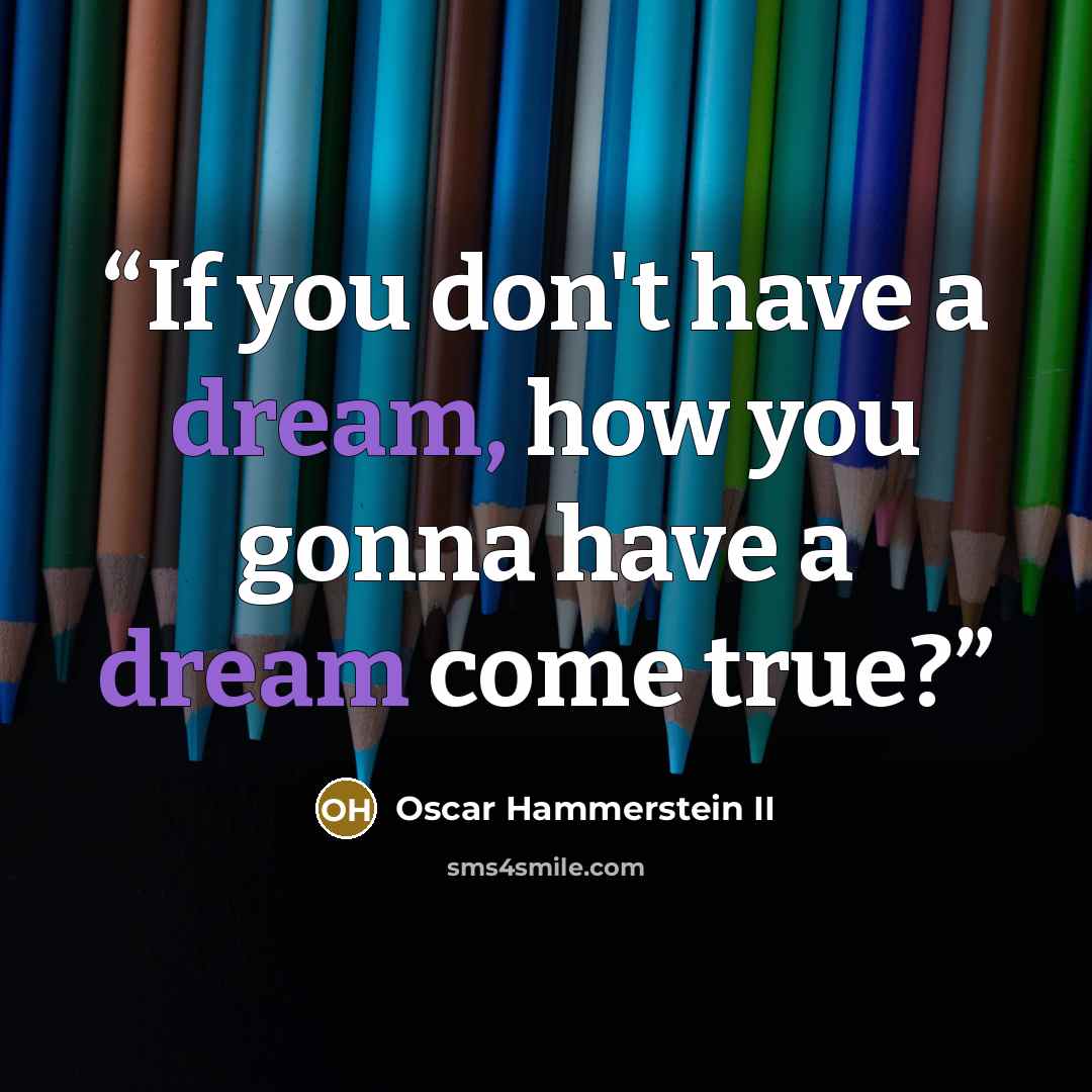 “If you don't have a dream, how you gonna have a dream come true?” quote by Oscar Hammerstein II