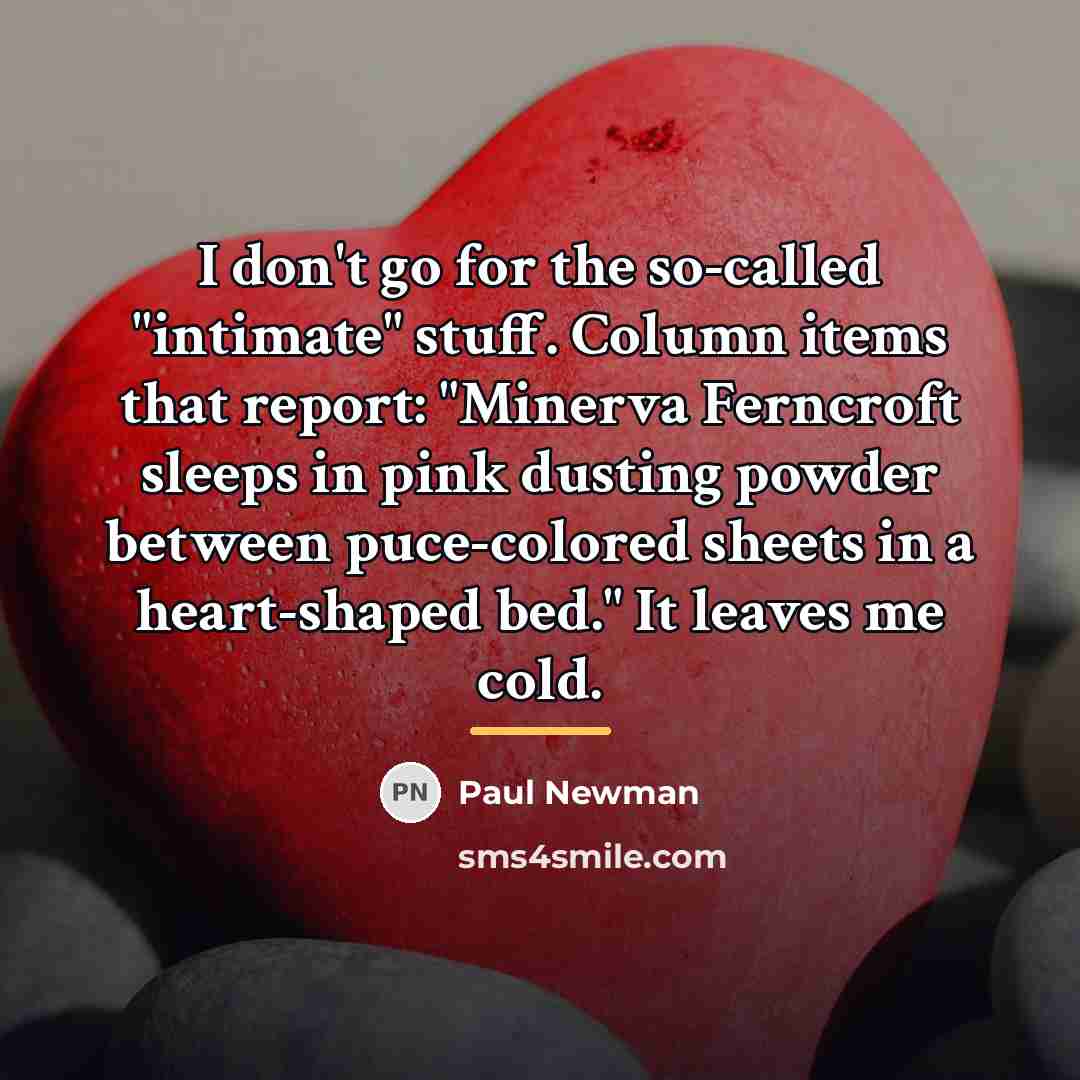 “I don't go for the so-called "intimate" stuff. Column items…” quote by Paul Newman