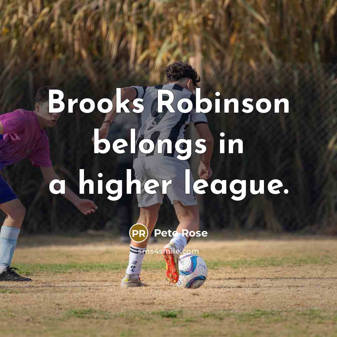 “Brooks Robinson belongs in a higher league.…” quote by Pete Rose