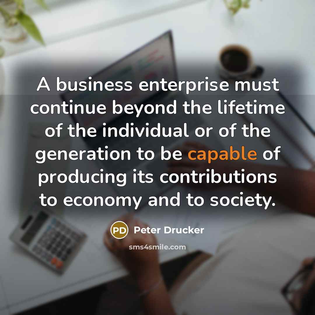“A business enterprise must continue beyond the lifetime of the…” quote by Peter Drucker