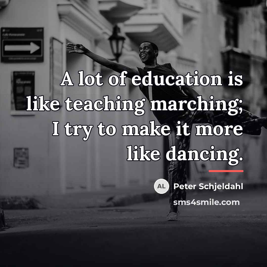 “A lot of education is like teaching marching; I try…” quote by Peter Schjeldahl
