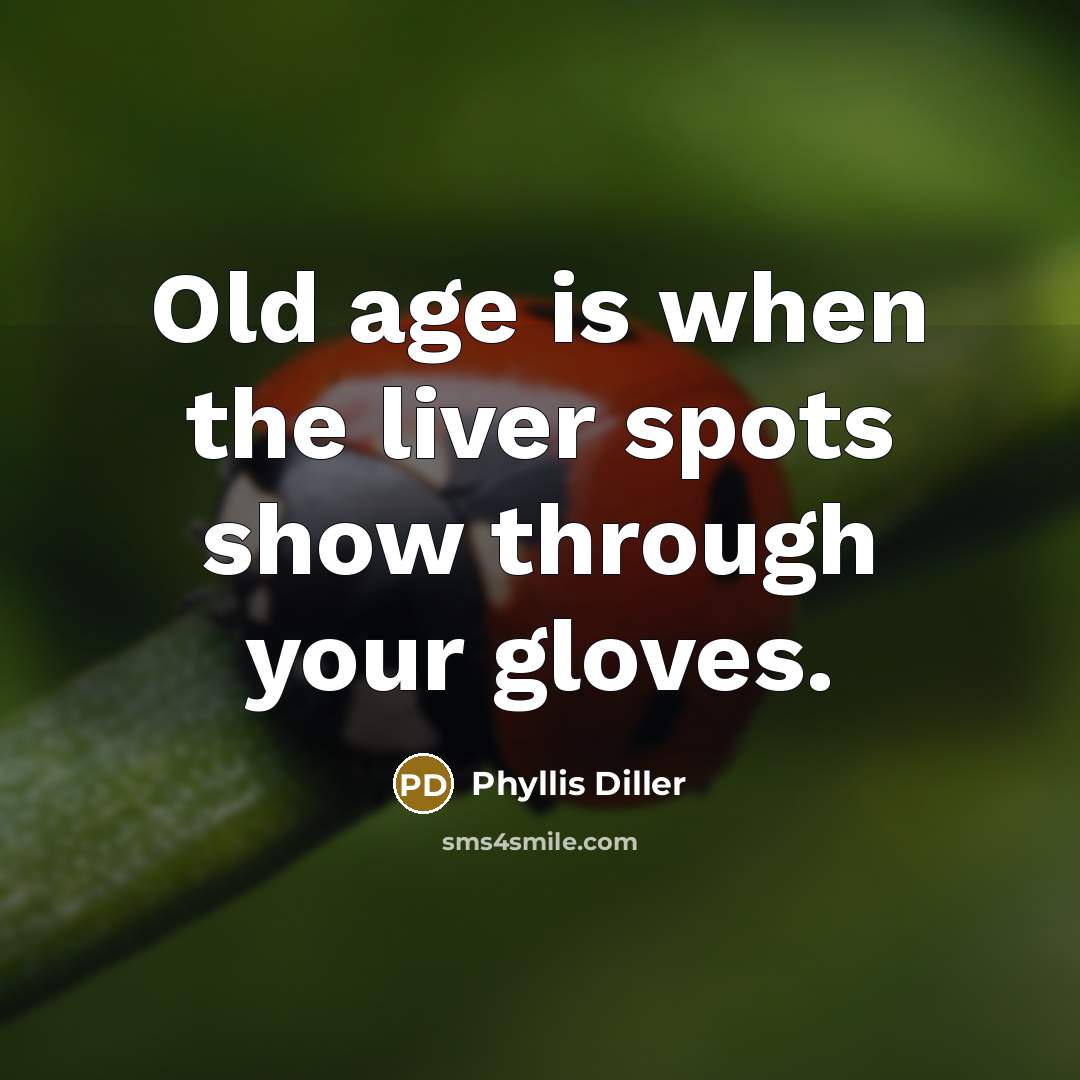 “Old age is when the liver spots show through your…” quote by Phyllis Diller